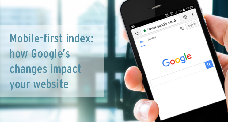 Mobile-first index: how Google’s changes impact your website
